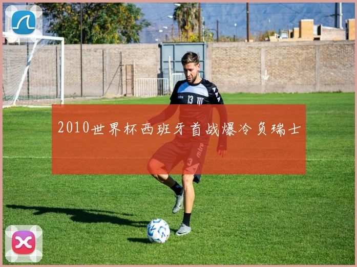 2010世界杯西班牙首战爆冷负瑞士