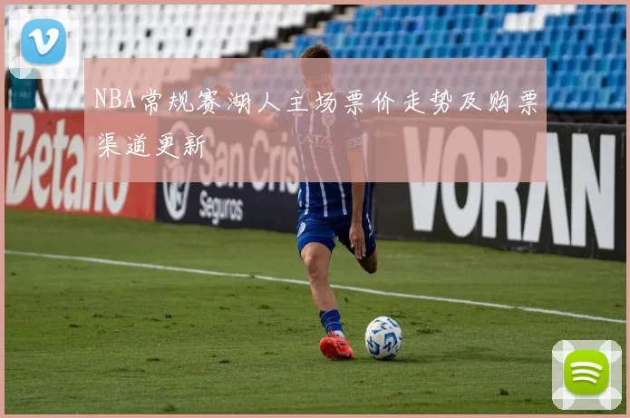 NBA常规赛湖人主场票价走势及购票渠道更新