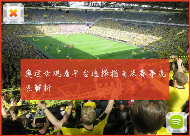 奥运会观看平台选择指南及赛事亮点解析